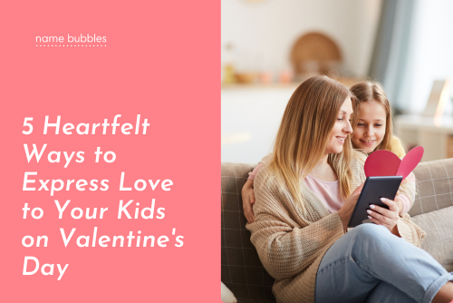 5 Heartfelt Ways to Express Love to Your Kids on Valentine's Day || Name Bubbles