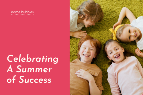Celebrating A Summer of Success | Name Bubbles